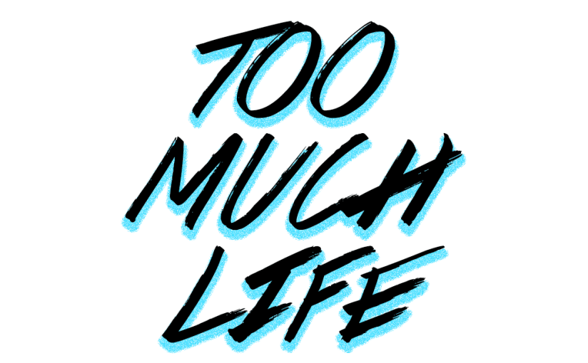 Too Much Life&nbsp;[poem]